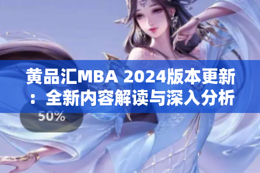 黄品汇MBA 2024版本更新：全新内容解读与深入分析