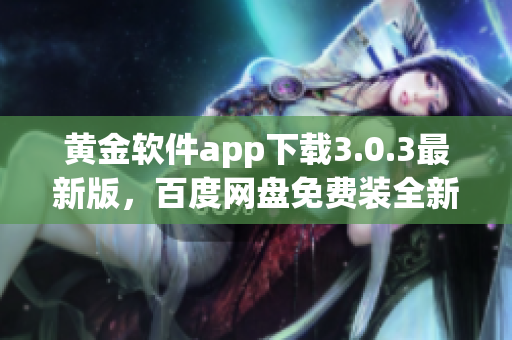 黄金软件app下载3.0.3最新版，百度网盘免费装全新更新