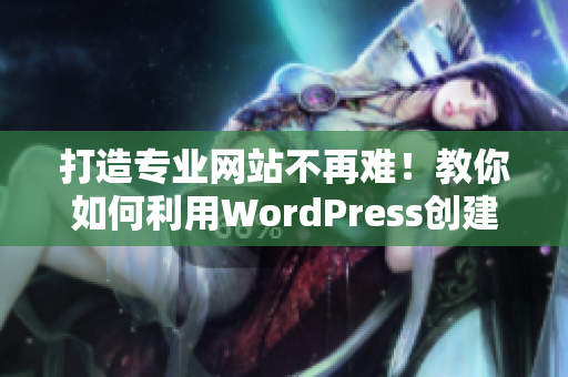 打造专业网站不再难！教你如何利用WordPress创建完美成品网站