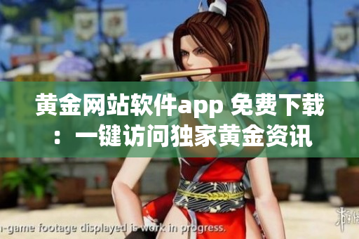 黄金网站软件app 免费下载：一键访问独家黄金资讯