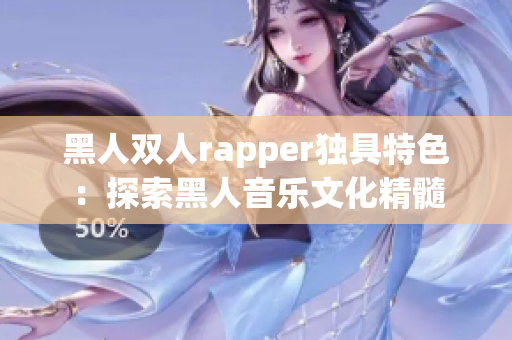 黑人双人rapper独具特色：探索黑人音乐文化精髓