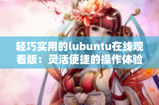 轻巧实用的lubuntu在线观看版：灵活便捷的操作体验