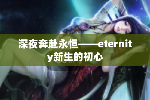 深夜奔赴永恒——eternity新生的初心