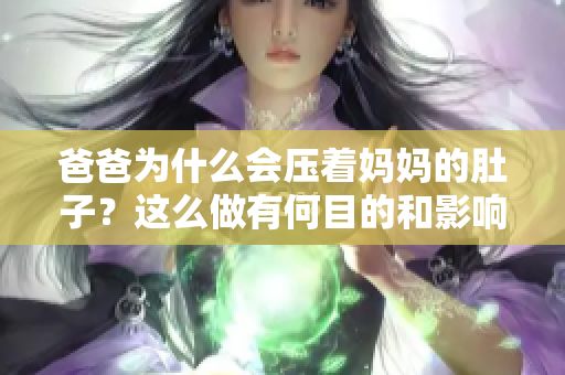 爸爸为什么会压着妈妈的肚子？这么做有何目的和影响？