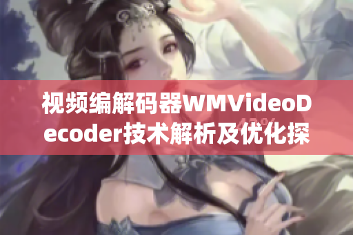 视频编解码器WMVideoDecoder技术解析及优化探究(1)