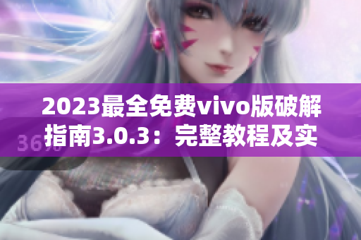 2023最全免费vivo版破解指南3.0.3：完整教程及实用技巧