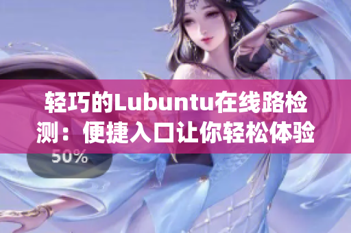 轻巧的Lubuntu在线路检测：便捷入口让你轻松体验优质网络连接(1)