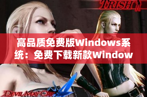 高品质免费版Windows系统：免费下载新款Windows系统