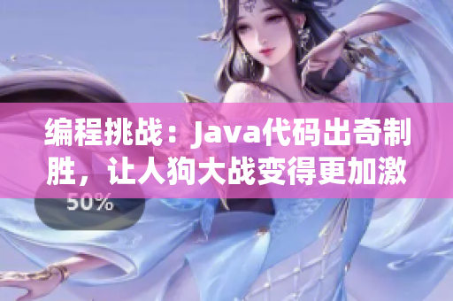 编程挑战：Java代码出奇制胜，让人狗大战变得更加激烈！