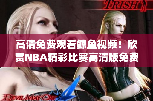 高清免费观看鲸鱼视频！欣赏NBA精彩比赛高清版免费在线观看(1)