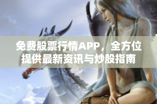 免费股票行情APP，全方位提供最新资讯与炒股指南