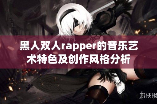 黑人双人rapper的音乐艺术特色及创作风格分析