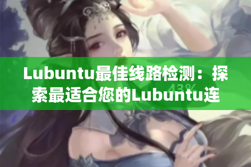 Lubuntu最佳线路检测：探索最适合您的Lubuntu连接方式(1)