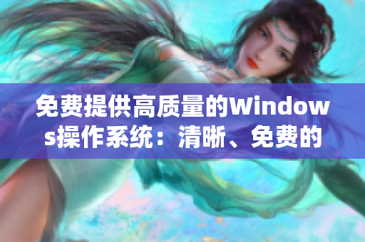 免费提供高质量的Windows操作系统：清晰、免费的Windows版本