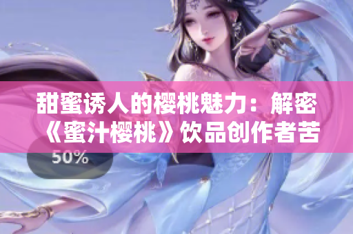 甜蜜诱人的樱桃魅力：解密《蜜汁樱桃》饮品创作者苦咖啡的故事