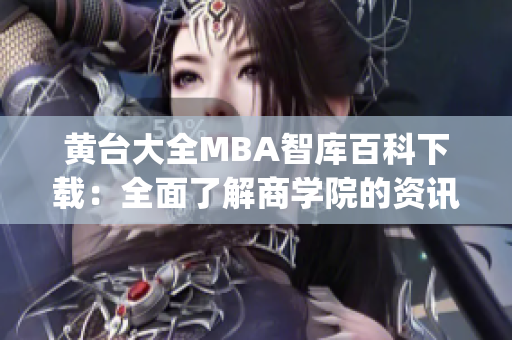 黄台大全MBA智库百科下载：全面了解商学院的资讯资源(1)