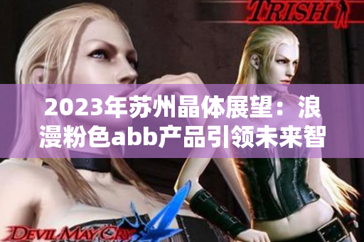 2023年苏州晶体展望：浪漫粉色abb产品引领未来智能科技