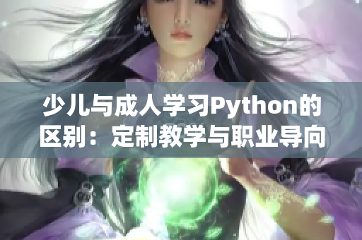 少儿与成人学习Python的区别：定制教学与职业导向 的不同