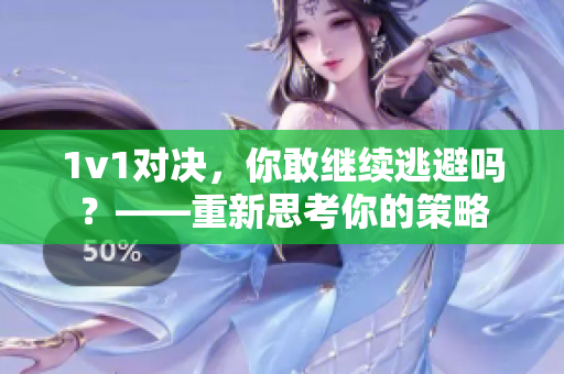 1v1对决，你敢继续逃避吗？——重新思考你的策略