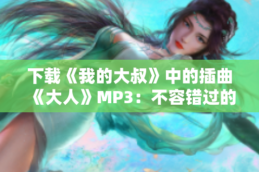 下载《我的大叔》中的插曲《大人》MP3：不容错过的动人旋律！