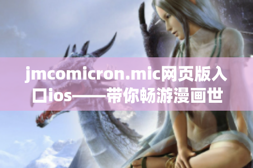 jmcomicron.mic网页版入口ios——带你畅游漫画世界