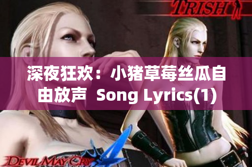 深夜狂欢：小猪草莓丝瓜自由放声  Song Lyrics(1)