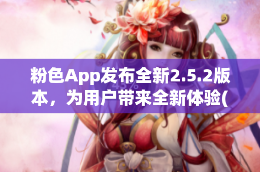 粉色App发布全新2.5.2版本，为用户带来全新体验(1)