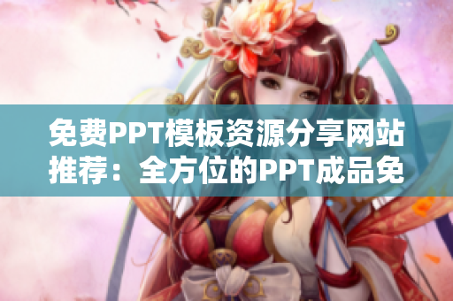 免费PPT模板资源分享网站推荐：全方位的PPT成品免费获取