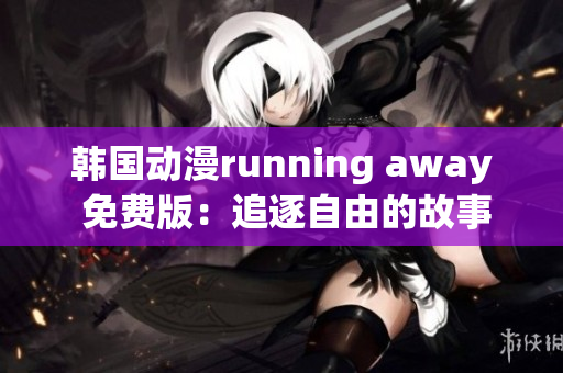 韩国动漫running away 免费版：追逐自由的故事(1)