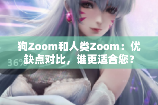 狗Zoom和人类Zoom：优缺点对比，谁更适合您？