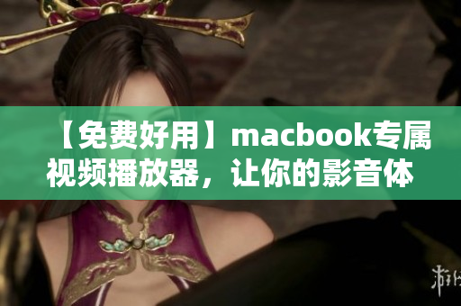 【免费好用】macbook专属视频播放器，让你的影音体验更出色！