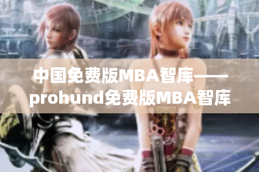 中国免费版MBA智库——prohund免费版MBA智库重磅发布(1)