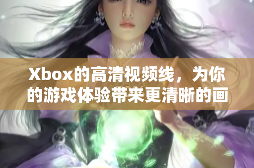 Xbox的高清视频线，为你的游戏体验带来更清晰的画面