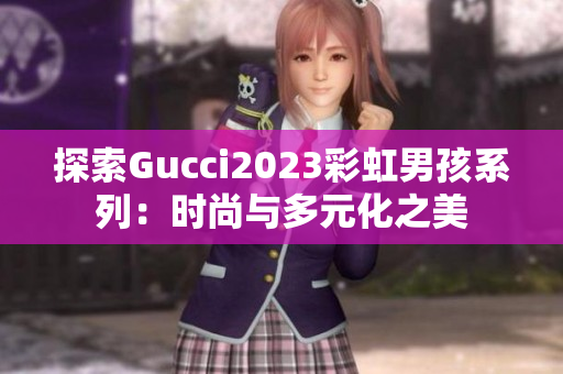 探索Gucci2023彩虹男孩系列：时尚与多元化之美