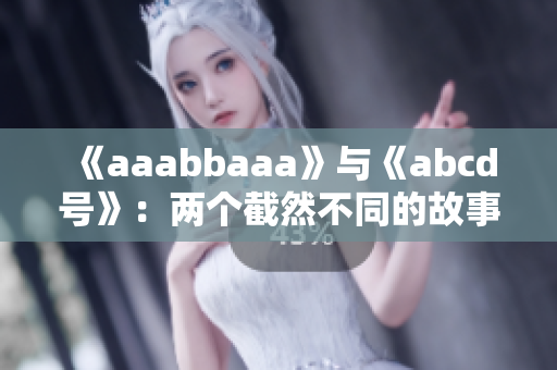 《aaabbaaa》与《abcd号》：两个截然不同的故事。