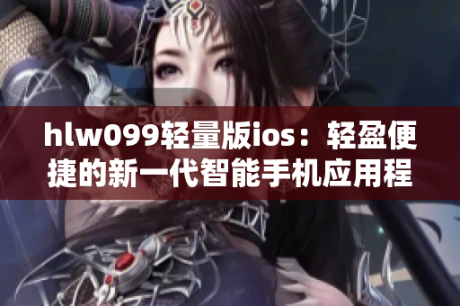 hlw099轻量版ios：轻盈便捷的新一代智能手机应用程序