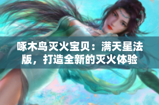 啄木鸟灭火宝贝：满天星法版，打造全新的灭火体验