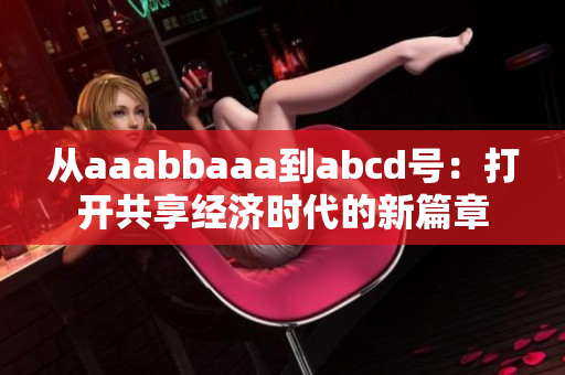 从aaabbaaa到abcd号：打开共享经济时代的新篇章