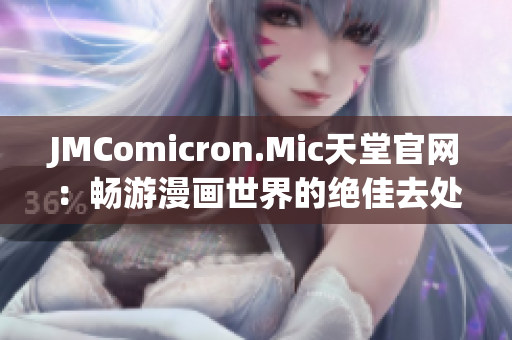 JMComicron.Mic天堂官网：畅游漫画世界的绝佳去处