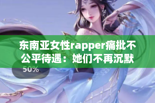 东南亚女性rapper痛批不公平待遇：她们不再沉默