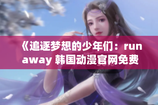 《追逐梦想的少年们：run away 韩国动漫官网免费观看》