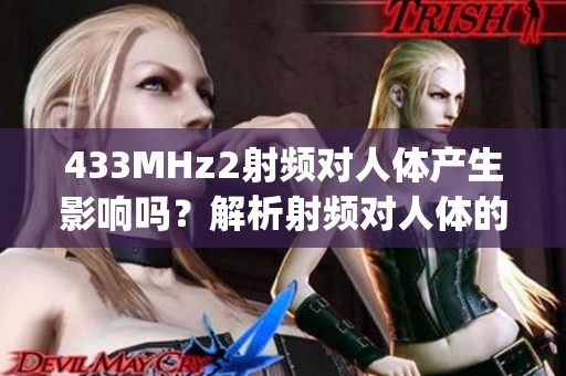 433MHz2射频对人体产生影响吗？解析射频对人体的潜在影响(1)