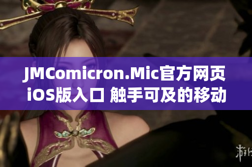 JMComicron.Mic官方网页iOS版入口 触手可及的移动漫画新体验(1)