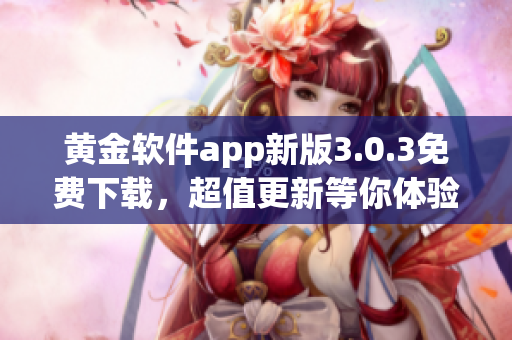 黄金软件app新版3.0.3免费下载，超值更新等你体验