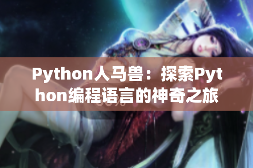 Python人马兽：探索Python编程语言的神奇之旅