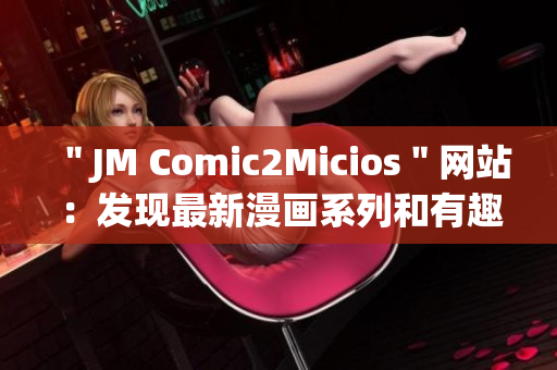 ＂JM Comic2Micios＂网站：发现最新漫画系列和有趣故事(1)