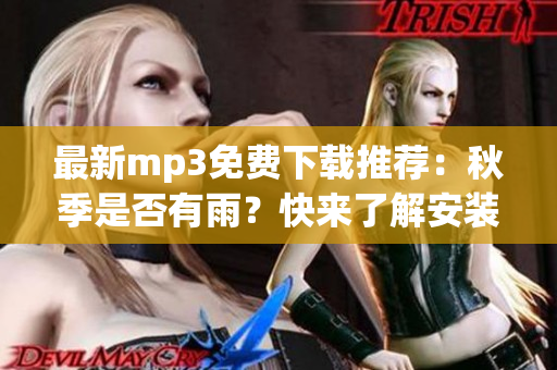 最新mp3免费下载推荐：秋季是否有雨？快来了解安装方法！(1)