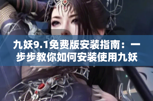 九妖9.1免费版安装指南：一步步教你如何安装使用九妖9.1免费版