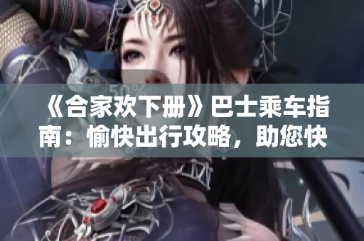 《合家欢下册》巴士乘车指南：愉快出行攻略，助您快乐抵达目的地！