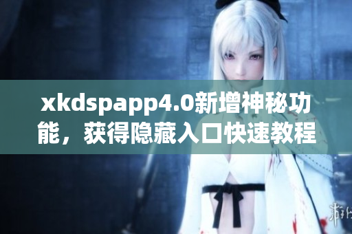 xkdspapp4.0新增神秘功能，获得隐藏入口快速教程